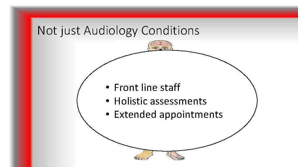 Not just Audiology Conditions • Front line staff • Holistic assessments • Extended appointments