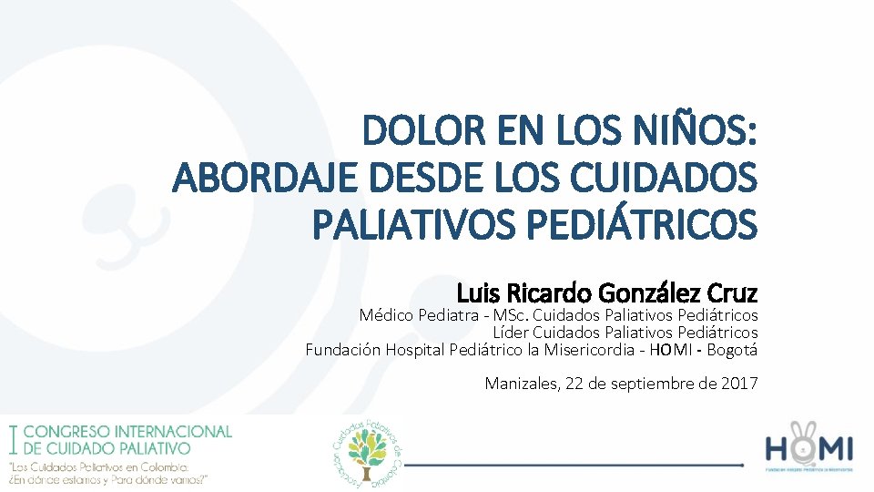 DOLOR EN LOS NIÑOS: ABORDAJE DESDE LOS CUIDADOS PALIATIVOS PEDIÁTRICOS Luis Ricardo González Cruz