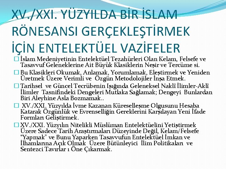 XV. /XXI. YÜZYILDA BİR İSLAM RÖNESANSI GERÇEKLEŞTİRMEK İÇİN ENTELEKTÜEL VAZİFELER � İslam Medeniyetinin Entelektüel