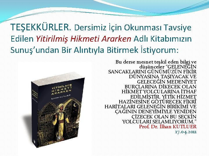 TEŞEKKÜRLER. Dersimiz İçin Okunması Tavsiye Edilen Yitirilmiş Hikmeti Ararken Adlı Kitabımızın Sunuş’undan Bir Alıntıyla