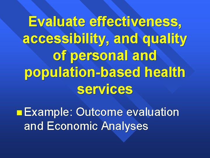 Evaluate effectiveness, accessibility, and quality of personal and population-based health services n Example: Outcome