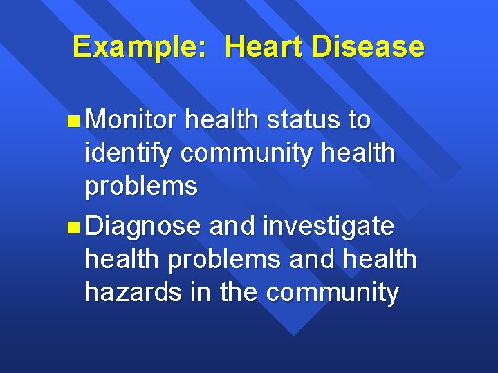 Example: Heart Disease n Monitor health status to identify community health problems n Diagnose
