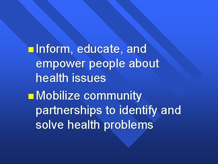 n Inform, educate, and empower people about health issues n Mobilize community partnerships to n Inform, educate, and empower people about health issues n Mobilize community partnerships to