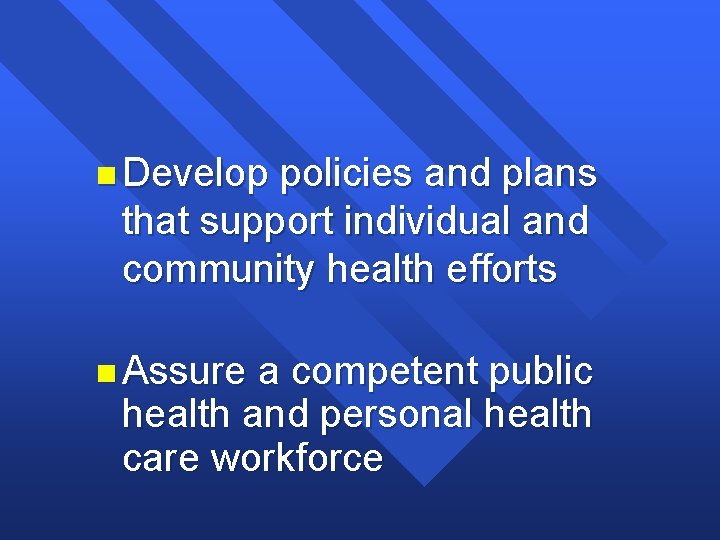 n Develop policies and plans that support individual and community health efforts n Assure