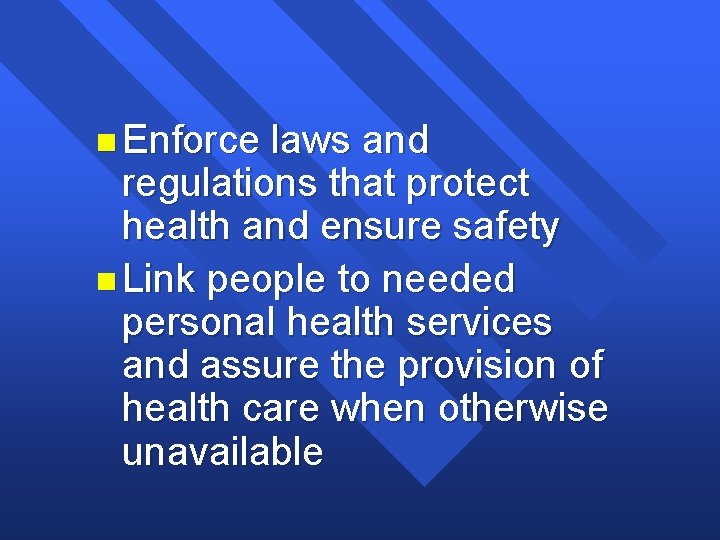 n Enforce laws and regulations that protect health and ensure safety n Link people