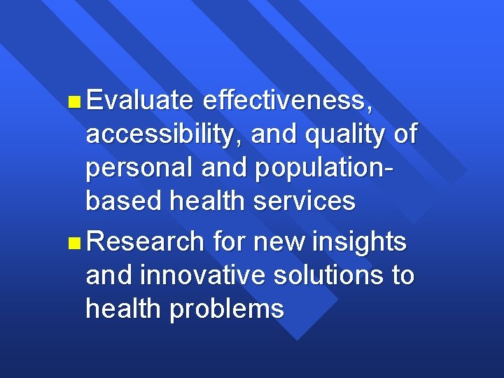 n Evaluate effectiveness, accessibility, and quality of personal and populationbased health services n Research