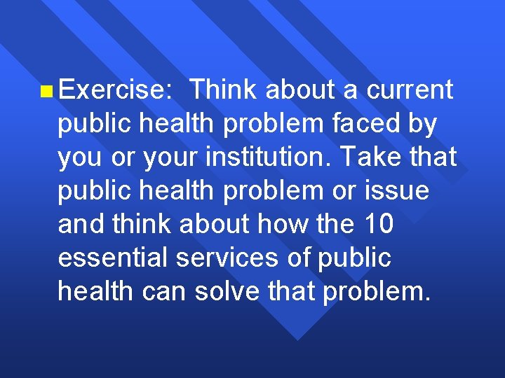 n Exercise: Think about a current public health problem faced by you or your