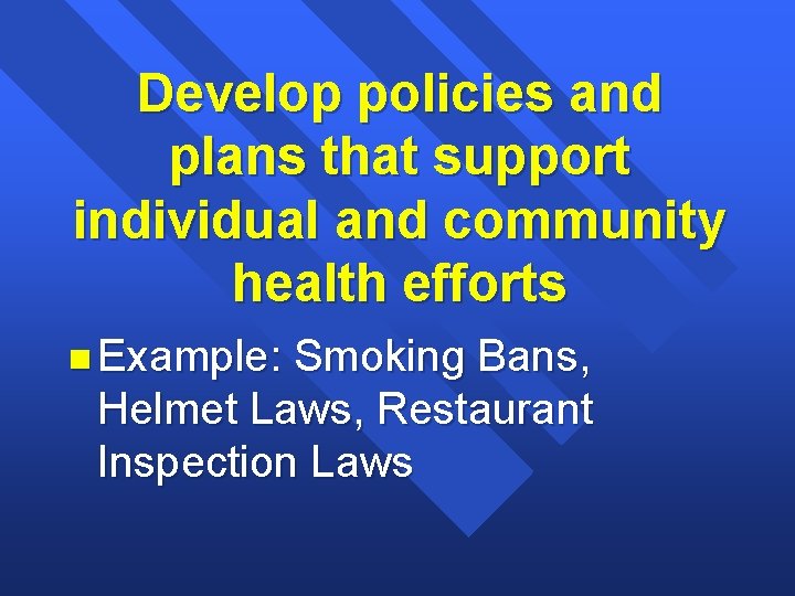 Develop policies and plans that support individual and community health efforts n Example: Smoking