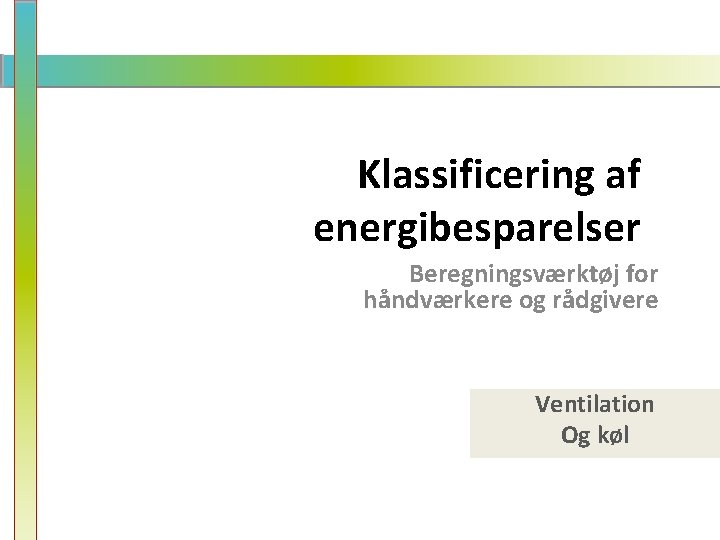 Klassificering af energibesparelser Beregningsværktøj for håndværkere og rådgivere Ventilation Og køl 