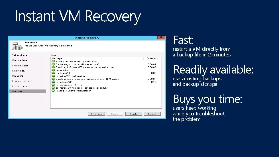 Fast: restart a VM directly from a backup file in 2 minutes Readily available:
