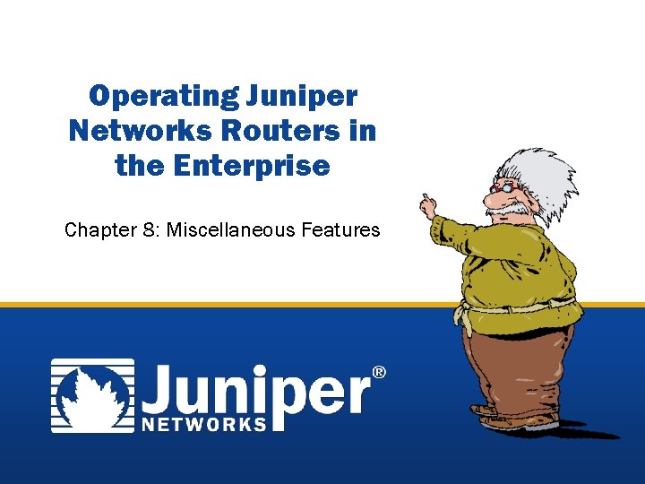 Operating Juniper Networks Routers in the Enterprise Chapter 8: Miscellaneous Features 4 -1 Copyright
