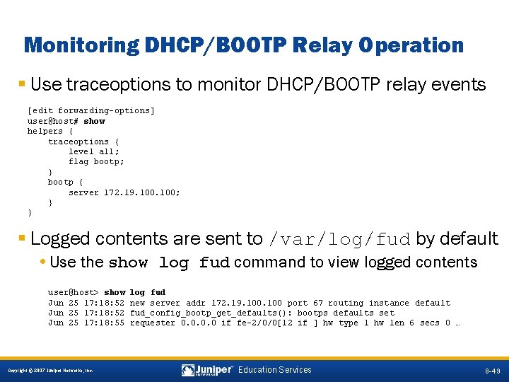 Monitoring DHCP/BOOTP Relay Operation § Use traceoptions to monitor DHCP/BOOTP relay events [edit forwarding-options]