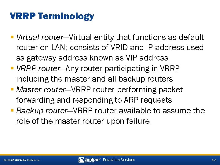 VRRP Terminology § Virtual router—Virtual entity that functions as default router on LAN; consists