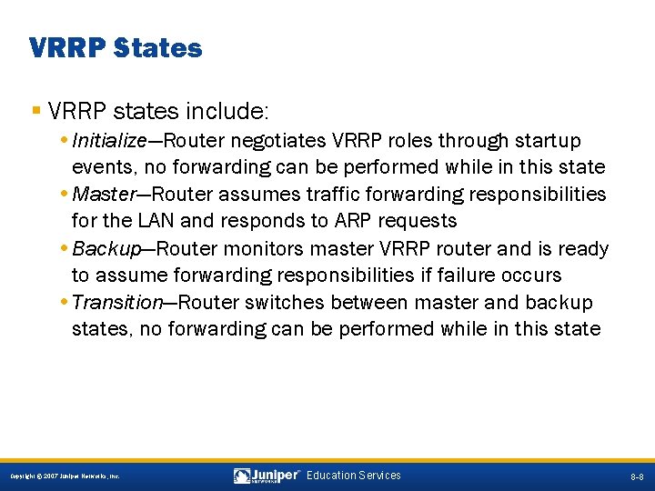 VRRP States § VRRP states include: • Initialize—Router negotiates VRRP roles through startup events,