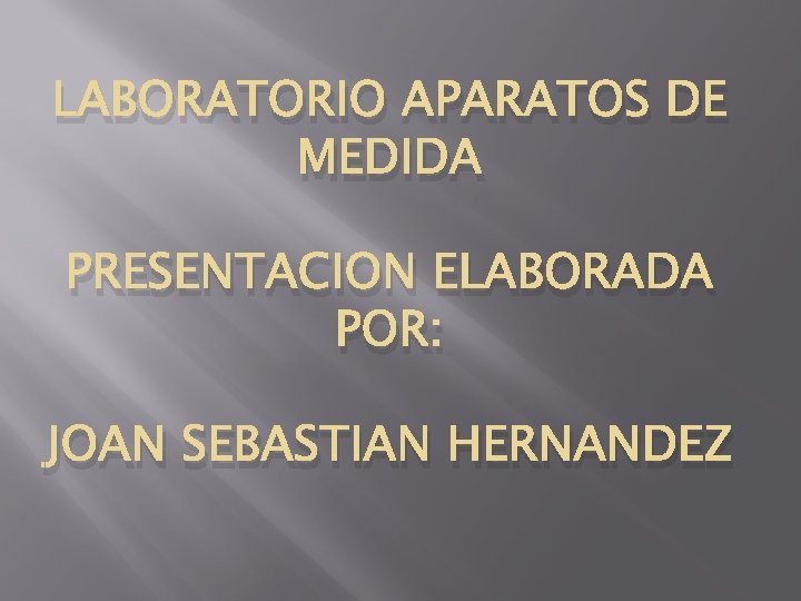 LABORATORIO APARATOS DE MEDIDA PRESENTACION ELABORADA POR: JOAN SEBASTIAN HERNANDEZ 
