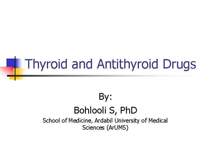 Thyroid and Antithyroid Drugs By: Bohlooli S, Ph. D School of Medicine, Ardabil University