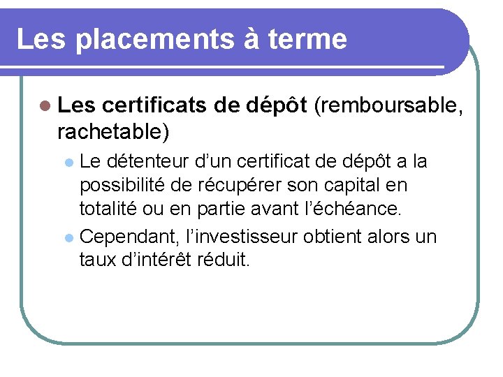 Les placements à terme l Les certificats de dépôt (remboursable, rachetable) Le détenteur d’un