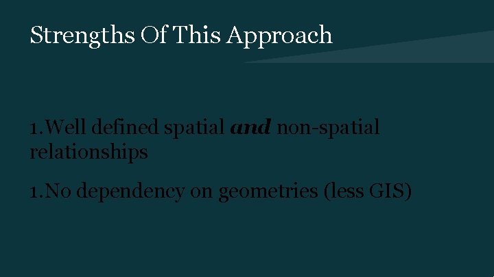 Strengths Of This Approach 1. Well defined spatial and non-spatial relationships 1. No dependency