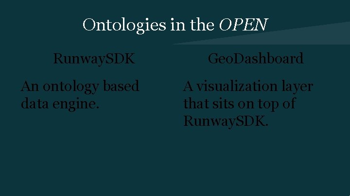 Ontologies in the OPEN Runway. SDK An ontology based data engine. Geo. Dashboard A