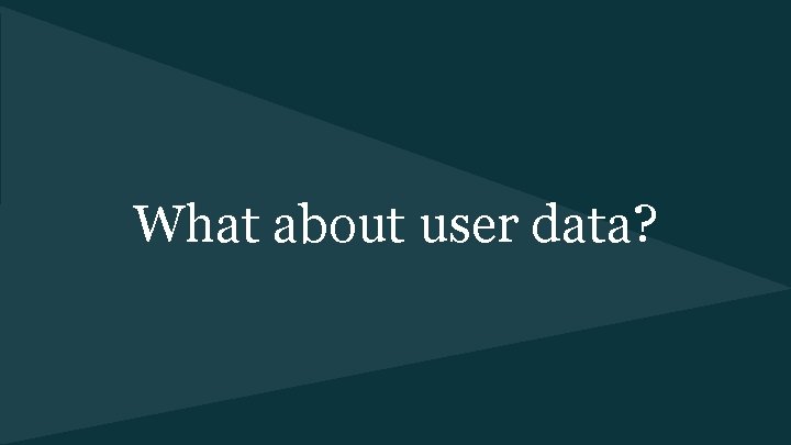 What about user data? 