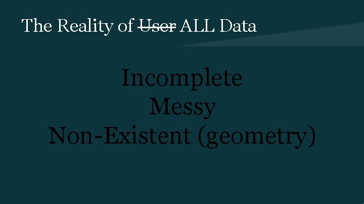 The Reality of User ALL Data Incomplete Messy Non-Existent (geometry) 