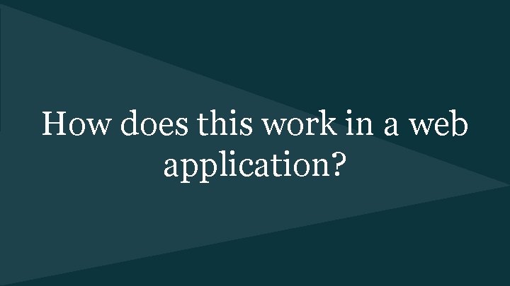 How does this work in a web application? 