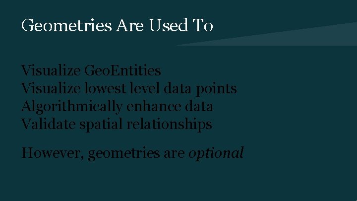 Geometries Are Used To Visualize Geo. Entities Visualize lowest level data points Algorithmically enhance