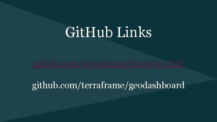 Git. Hub Links github. com/terraframe/Runway-SDK github. com/terraframe/geodashboard 