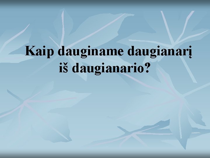 Kaip dauginame daugianarį iš daugianario? 