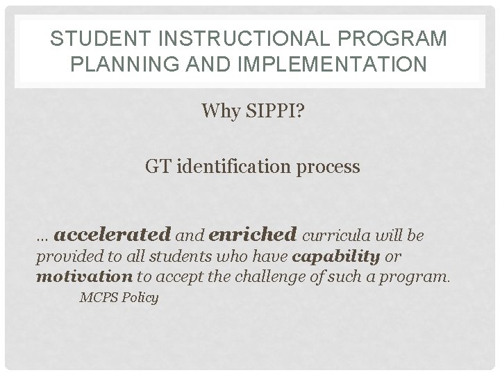 STUDENT INSTRUCTIONAL PROGRAM PLANNING AND IMPLEMENTATION Why SIPPI? GT identification process … accelerated and
