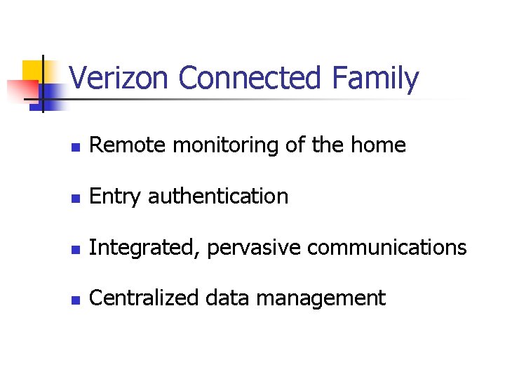 Verizon Connected Family n Remote monitoring of the home n Entry authentication n Integrated,