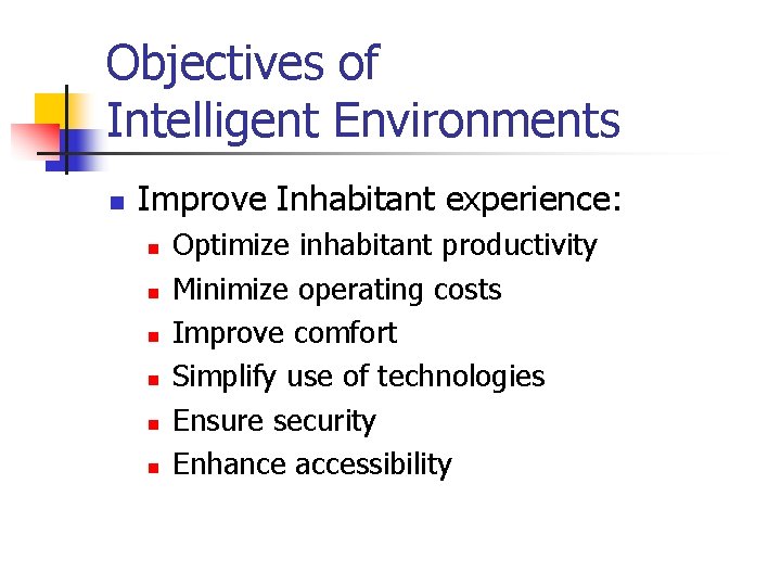 Objectives of Intelligent Environments n Improve Inhabitant experience: n n n Optimize inhabitant productivity