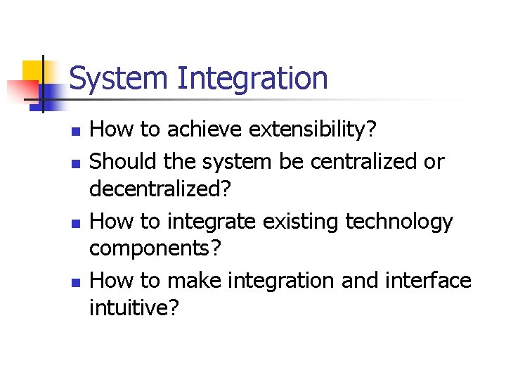 System Integration n n How to achieve extensibility? Should the system be centralized or