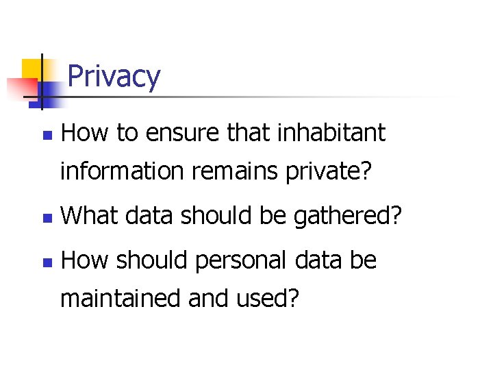 Privacy n How to ensure that inhabitant information remains private? n What data should