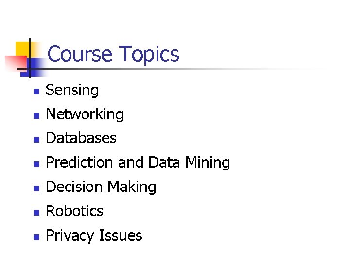 Course Topics n Sensing n Networking n Databases n Prediction and Data Mining n