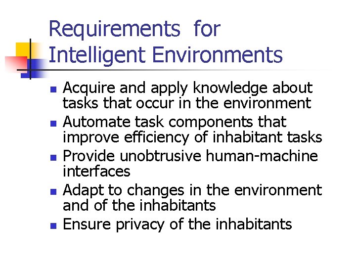 Requirements for Intelligent Environments n n n Acquire and apply knowledge about tasks that