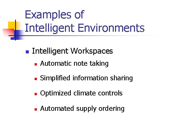 Examples of Intelligent Environments n Intelligent Workspaces n Automatic note taking n Simplified information