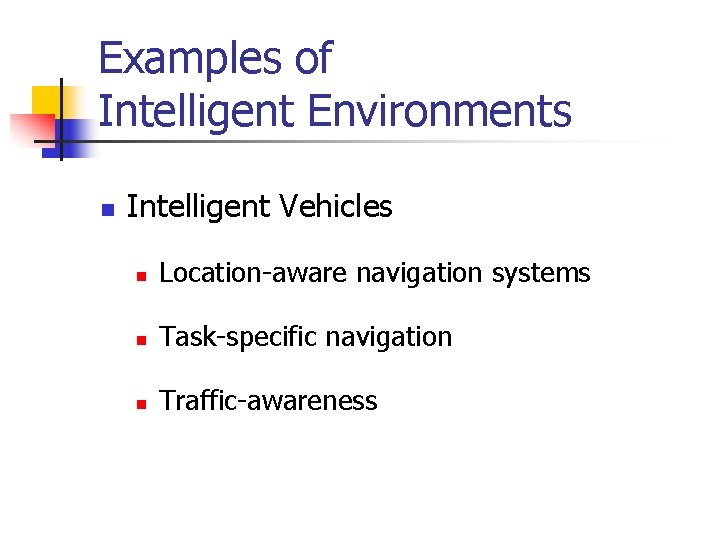 Examples of Intelligent Environments n Intelligent Vehicles n Location-aware navigation systems n Task-specific navigation