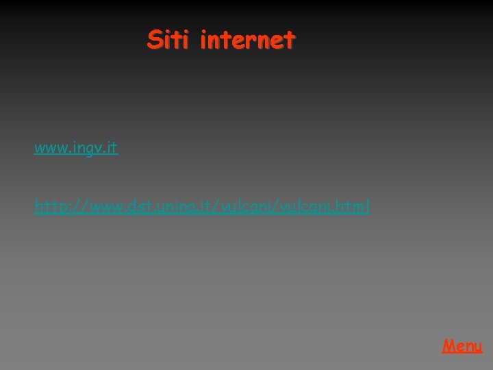 Siti internet www. ingv. it http: //www. dst. unina. it/vulcani. html Menu 