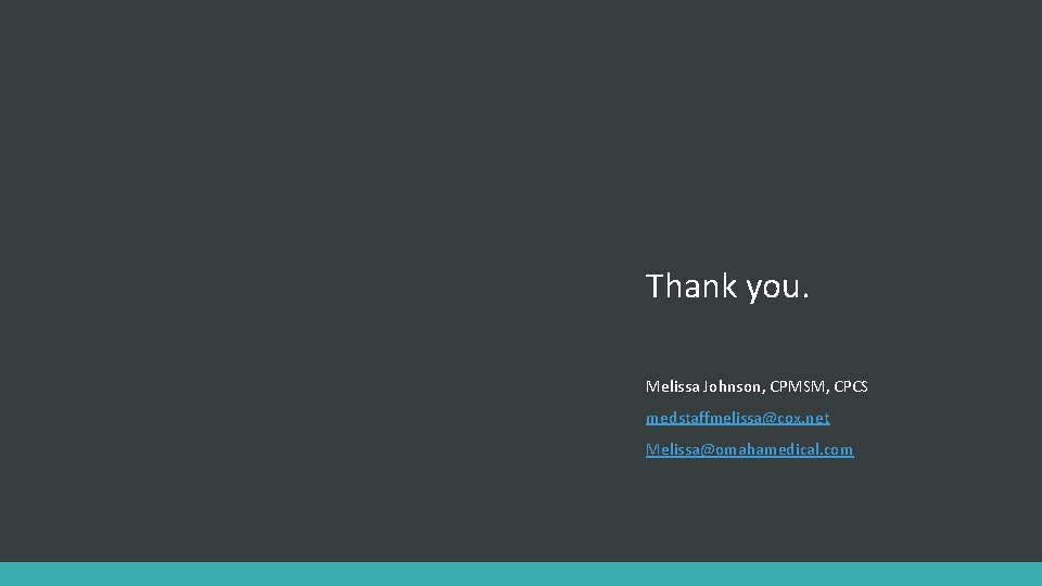 Thank you. Melissa Johnson, CPMSM, CPCS medstaffmelissa@cox. net Melissa@omahamedical. com 