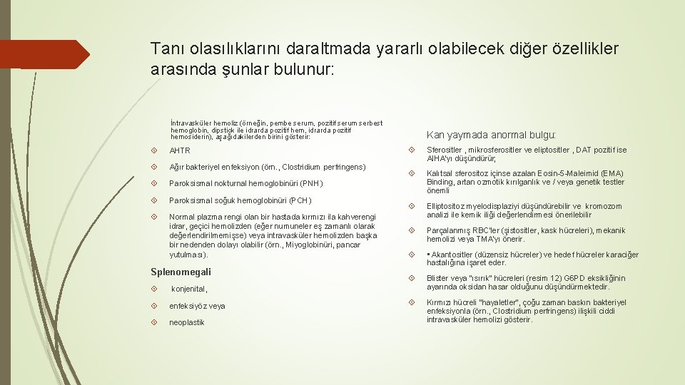 Tanı olasılıklarını daraltmada yararlı olabilecek diğer özellikler arasında şunlar bulunur: İntravasküler hemoliz (örneğin, pembe