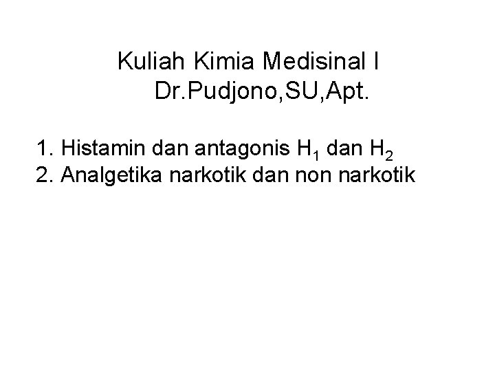 Kuliah Kimia Medisinal I Dr. Pudjono, SU, Apt. 1. Histamin dan antagonis H Kuliah Kimia Medisinal I Dr. Pudjono, SU, Apt. 1. Histamin dan antagonis H