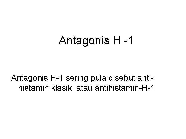 Antagonis H -1 Antagonis H-1 sering pula disebut antihistamin klasik atau antihistamin-H-1 Antagonis H -1 Antagonis H-1 sering pula disebut antihistamin klasik atau antihistamin-H-1