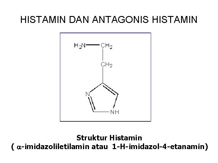 HISTAMIN DAN ANTAGONIS HISTAMIN Struktur Histamin ( -imidazoliletilamin atau 1 -H-imidazol-4 -etanamin) HISTAMIN DAN ANTAGONIS HISTAMIN Struktur Histamin ( -imidazoliletilamin atau 1 -H-imidazol-4 -etanamin)