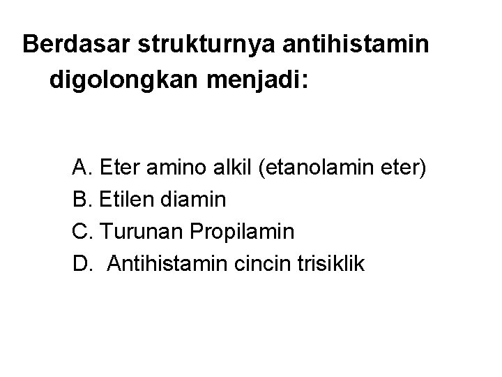 Berdasar strukturnya antihistamin digolongkan menjadi: A. Eter amino alkil (etanolamin eter) B. Etilen diamin Berdasar strukturnya antihistamin digolongkan menjadi: A. Eter amino alkil (etanolamin eter) B. Etilen diamin