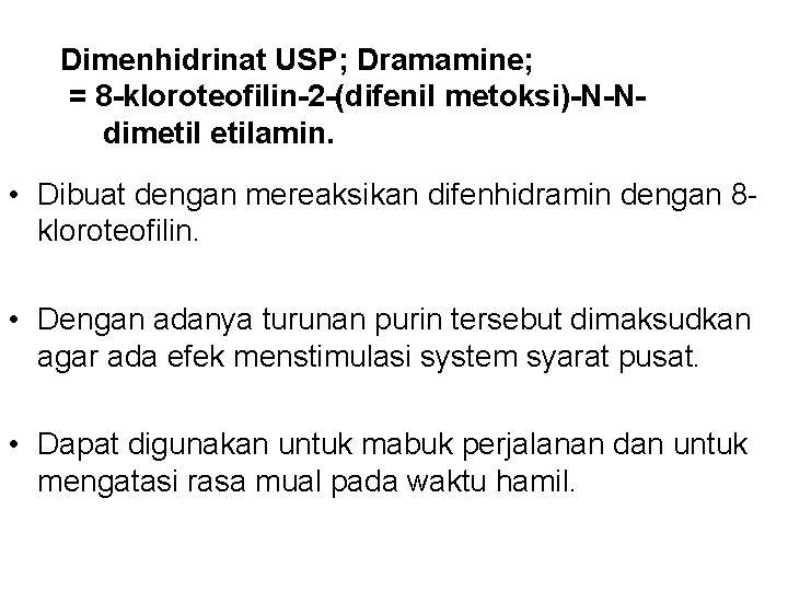 Dimenhidrinat USP; Dramamine; = 8 -kloroteofilin-2 -(difenil metoksi)-N-N- dimetilamin. • Dibuat dengan mereaksikan difenhidramin Dimenhidrinat USP; Dramamine; = 8 -kloroteofilin-2 -(difenil metoksi)-N-N- dimetilamin. • Dibuat dengan mereaksikan difenhidramin