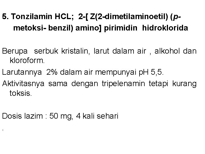 5. Tonzilamin HCL; 2 -[ Z(2 -dimetilaminoetil) (p metoksi- benzil) amino] pirimidin hidroklorida Berupa