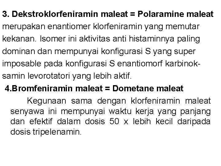 3. Dekstroklorfeniramin maleat = Polaramine maleat merupakan enantiomer klorfeniramin yang memutar kekanan. Isomer ini 3. Dekstroklorfeniramin maleat = Polaramine maleat merupakan enantiomer klorfeniramin yang memutar kekanan. Isomer ini