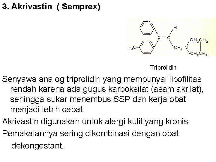 3. Akrivastin ( Semprex) Triprolidin Senyawa analog triprolidin yang mempunyai lipofilitas rendah karena ada 3. Akrivastin ( Semprex) Triprolidin Senyawa analog triprolidin yang mempunyai lipofilitas rendah karena ada