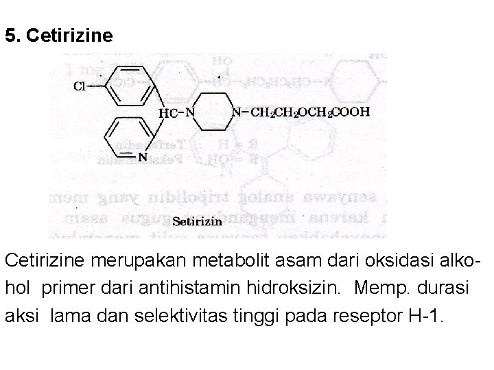 5. Cetirizine merupakan metabolit asam dari oksidasi alkohol primer dari antihistamin hidroksizin. Memp. durasi 5. Cetirizine merupakan metabolit asam dari oksidasi alkohol primer dari antihistamin hidroksizin. Memp. durasi